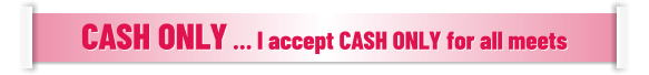CASH ONLY … I accept CASH ONLY for all meets