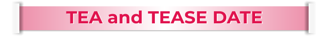 TEA and TEASE DATE